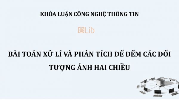 Luận văn : Bài toán xử lí và phân tích để đếm các đối tượng ảnh hai chiều