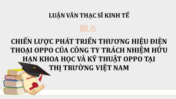 Luận văn ThS: Chiến lược phát triển thương hiệu điện thoại OPPO của Công ty trách nhiệm hữu hạn Khoa học và Kỹ thuật OPPO tại thị trường Việt Nam