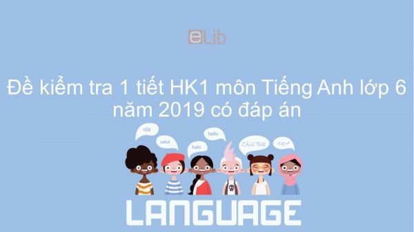 Đề kiểm tra 1 tiết HK1 môn Tiếng Anh lớp 6 năm 2019 có đáp án