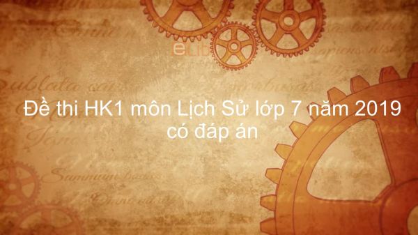 Đề thi HK1 môn Lịch Sử lớp 7 năm 2019 có đáp án