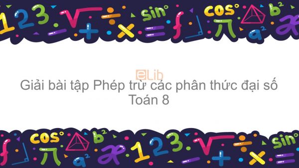 Giải bài tập SGK Toán 8 Bài 6: Phép trừ các phân thức đại số