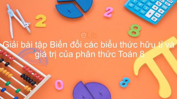 Giải bài tập SGK Toán 8 Bài 9: Biến đổi các biểu thức hữu tỉ và Giá trị của phân thức