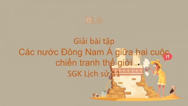 Giải bài tập SGK Lịch Sử 11 Bài 16: Các nước ĐNA giữa hai cuộc chiến tranh thế giới