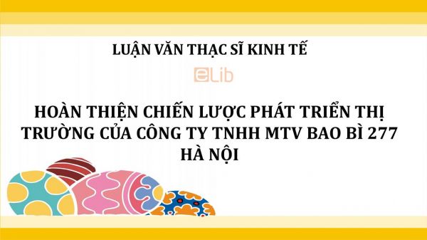 Luận văn ThS: Hoàn thiện chiến lược phát triển thị trường của Công ty TNHH MTV Bao Bì 277 Hà Nội