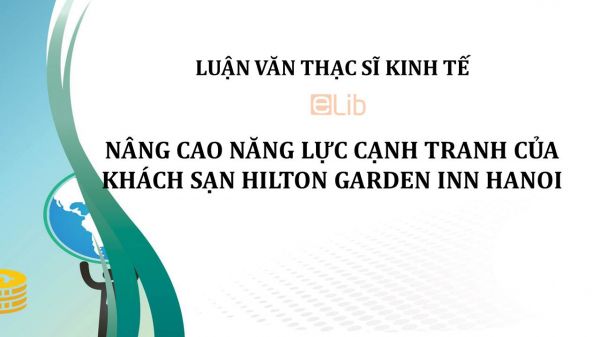 Luận văn ThS: Nâng cao năng lực cạnh tranh của khách sạn Hilton Garden Inn Hanoi