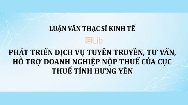 Luận văn ThS: Phát triển dịch vụ tuyên truyền, tư vấn, hỗ trợ Doanh nghiệp nộp thuế của Cục Thuế tỉnh Hưng Yên