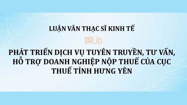 Luận văn ThS: Phát triển dịch vụ tuyên truyền, tư vấn, hỗ trợ Doanh nghiệp nộp thuế của Cục Thuế tỉnh Hưng Yên