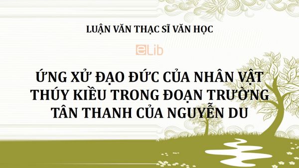 Luận văn ThS: Ứng xử đạo đức của nhân vật Thúy Kiều trong Đoạn trường tân thanh của Nguyễn Du
