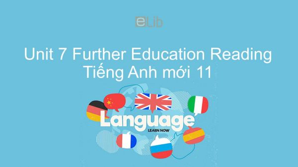 Unit 7 lớp 11: Further Education - Reading