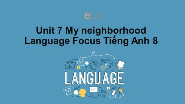 Unit 7 lớp 8: My neighborhood-Language Focus