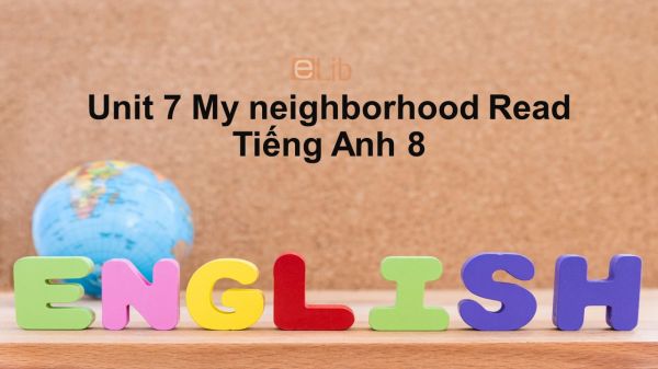Unit 7 lớp 8: My neighborhood-Read