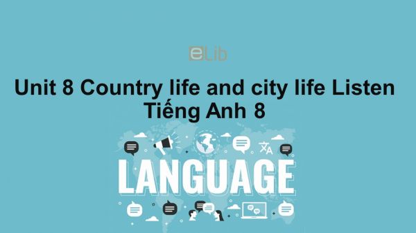 Unit 8 lớp 8: Country life and city life-Listen