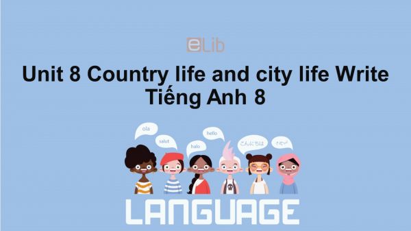 Unit 8 lớp 8: Country life and city life-Write
