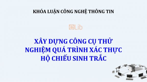 Luận văn: Xây dựng công cụ thử nghiệm quá trình xác thực hộ chiếu sinh trắc