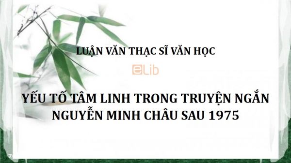 Luận văn ThS: Yếu tố tâm linh trong truyện ngắn Nguyễn Minh Châu sau 1975