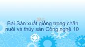 Công nghệ 10 Bài 26: Sản xuất giống trong chăn nuôi và thủy sản