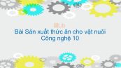 Công nghệ 10 Bài 29: Sản xuất thức ăn cho vật nuôi