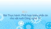 Công nghệ 10 Bài 30: Thực hành: Phối hợp khẩu phần ăn cho vật nuôi