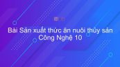 Công nghệ 10 Bài 31: Sản xuất thức ăn nuôi thủy sản
