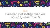 Toán 5 Chương 2 Bài: Nhân một số thập phân với một số tự nhiên