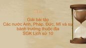 Giải bài tập SGK Lịch Sử 10 Bài 35: Các nước Anh, Pháp, Đức, Mĩ và sự bành trướng thuộc địa