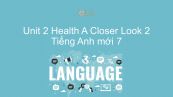 Unit 2 lớp 7: Health - A Closer Look 2