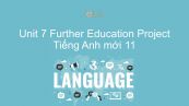 Unit 7 lớp 11: Further Education - Project