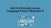 Unit 9 lớp 8: A first-aid course-Language Focus