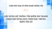 Luận văn thS: Xây dựng hệ thống tìm kiếm âm thanh theo nội dung dựa trên đặc trưng miền tần số