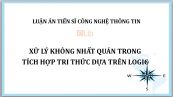 Luận án TS: Xử lý không nhất quán trong tích hợp tri thức dựa trên logic