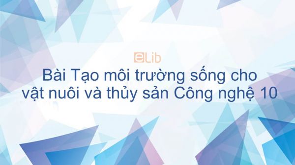 Công nghệ 10 Bài 34: Tạo môi trường sống cho vật nuôi và thủy sản