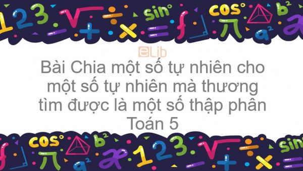 Toán 5 Chương 2 Bài: Chia một số tự nhiên cho một số tự nhiên mà thương tìm được là một số thập phân