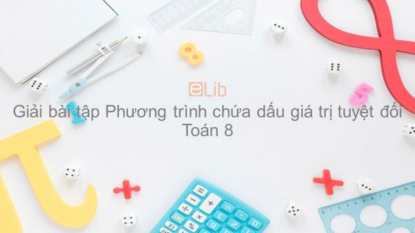 Giải bài tập SGK Toán 8 Bài 5: Phương trình chứa dấu giá trị tuyệt đối