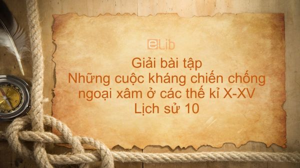 Giải bài tập SGK Lịch Sử 10 Bài 19: Những cuộc kháng chiến chống ngoại xâm