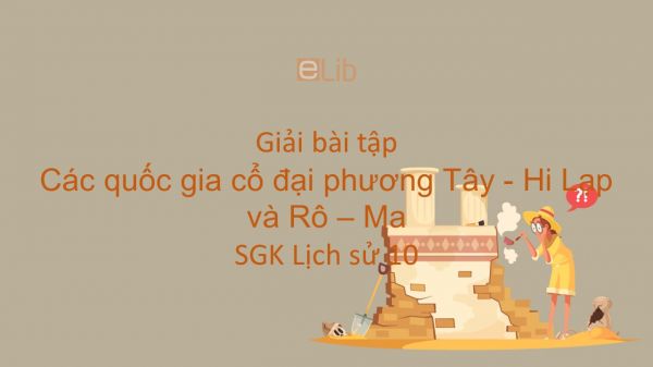 Giải bài tập SGK Lịch Sử 10 Bài 4: Các quốc gia cổ đại phương Tây - Hi Lạp và Rô - Ma