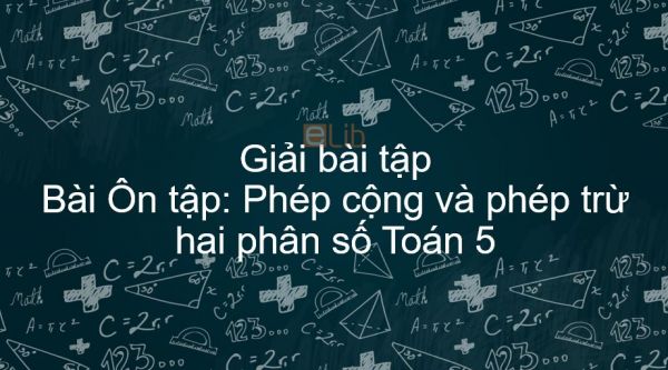 Giải bài tập SGK Toán 5 Bài: Ôn tập: Phép cộng và phép trừ hai phân số