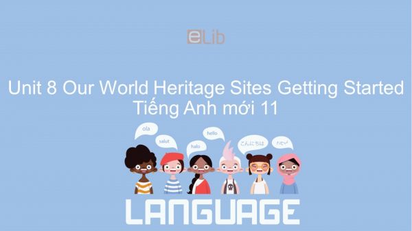 Unit 8 lớp 11: Our World Heritage Sites - Getting Started