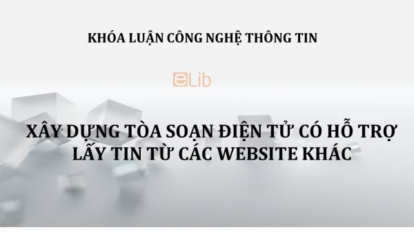 Luận văn:  Xây dựng tòa soạn điện tử có hỗ trợ lấy tin từ các website khác