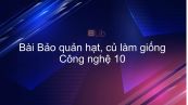 Công nghệ 10 Bài 41: Bảo quản hạt, củ làm giống