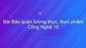 Công nghệ 10 Bài 42: Bảo quản lương thực, thực phẩm