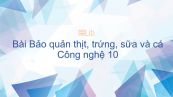 Công nghệ 10 Bài 43: Bảo quản thịt, trứng, sữa và cá