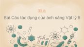 Lý 9 Bài 56: Các tác dụng của ánh sáng