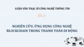 Luận văn ThS: Nghiên cứu, ứng dụng công nghệ Blockchain trong thanh toán di động