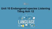 Unit 10 lớp 12: Endangered species-Listening