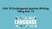 Unit 10 lớp 12: Endangered species-Writing
