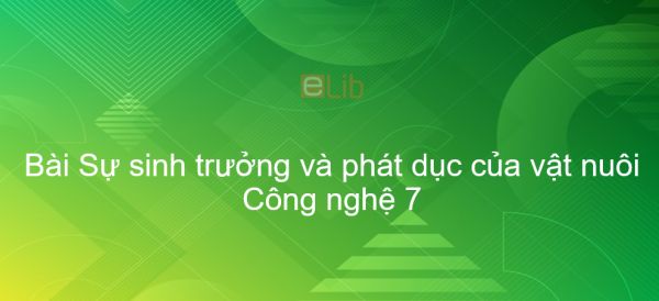 Công nghệ 7 Bài 32: Sự sinh trưởng và phát dục của vật nuôi