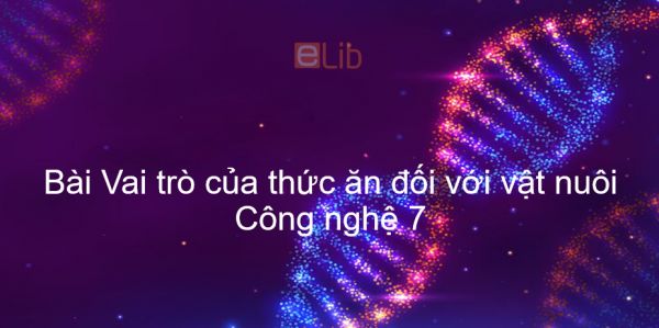 Công nghệ 7 Bài 38: Vai trò của thức ăn đối với vật nuôi