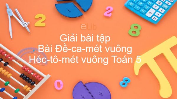 Giải bài tập SGK Toán 5 Bài: Đề-ca-mét vuông. Héc-tô-mét vuông