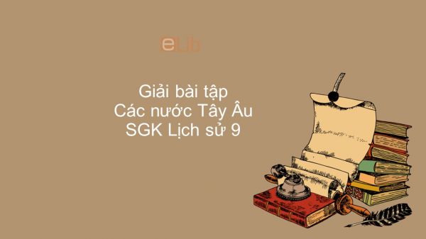 Giải bài tập SGK Lịch Sử 9 Bài 10: Các nước Tây Âu