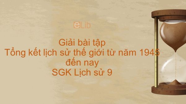 Giải bài tập SGK Lịch Sử 9 Bài 13: Tổng kết lịch sử thế giới từ năm 1945 đến nay